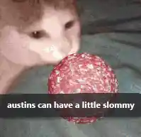 austins can have a little slommy